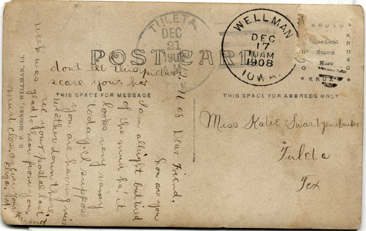 0792B.jpg - To:  Miss Katie Swartzendruber, Tuleta, TX  Dec 16, 1908Dear Friend, How are you.  I am allright but tired of the mud ha!  It looks very rainy today.  I suppose you are having nice weather down there.  Read your postal last week.  Was glad to hear from you.  Must close.  As ever, your friend.  Eliza M. [Wellman, IA]